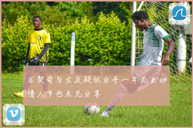 东契奇与女友疑似分手一年无互动情人节也未见分享