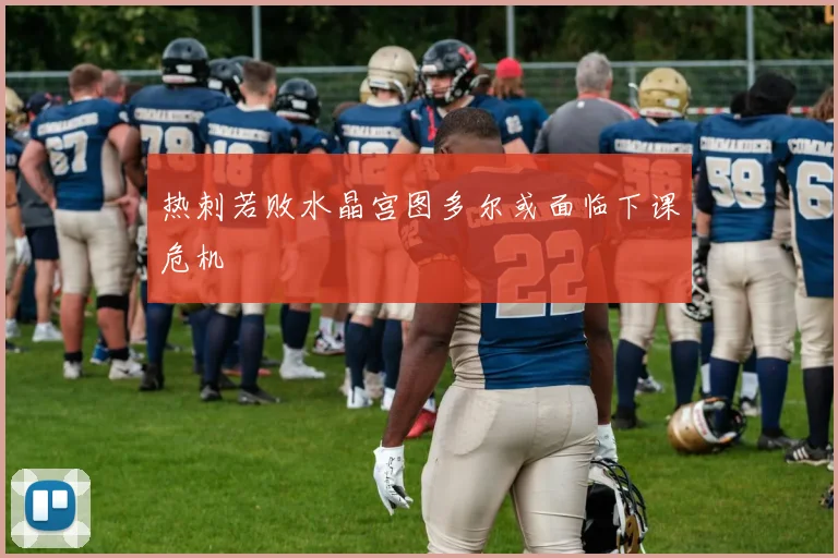 热刺若败水晶宫图多尔或面临下课危机