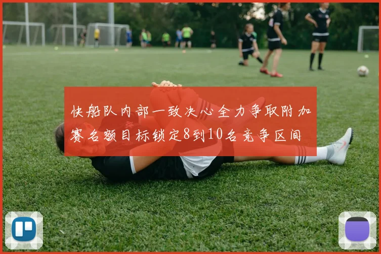 快船队内部一致决心全力争取附加赛名额目标锁定8到10名竞争区间